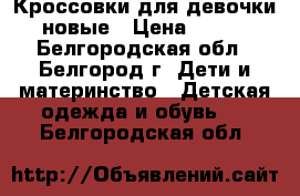 Кроссовки для девочки новые › Цена ­ 500 - Белгородская обл., Белгород г. Дети и материнство » Детская одежда и обувь   . Белгородская обл.